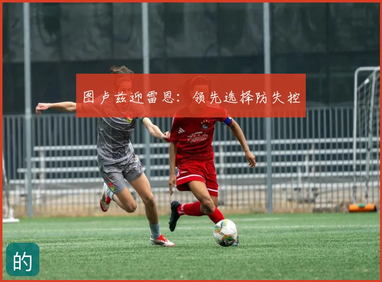 图卢兹迎雷恩:领先选择防失控