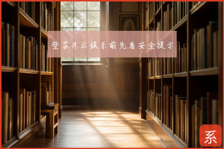 登录开云娱乐前先看安全提示