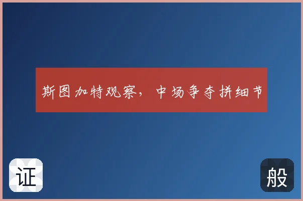斯图加特观察，中场争夺拼细节
