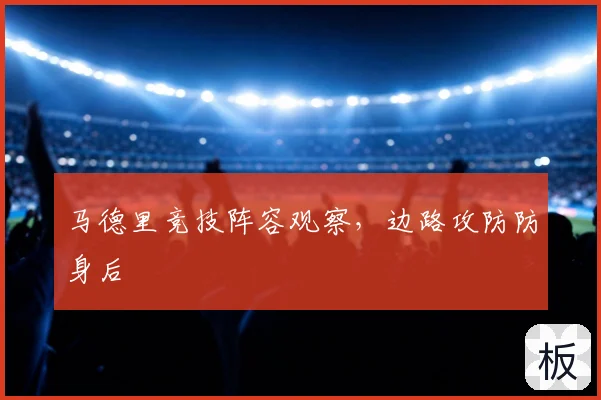 马德里竞技阵容观察，边路攻防防身后