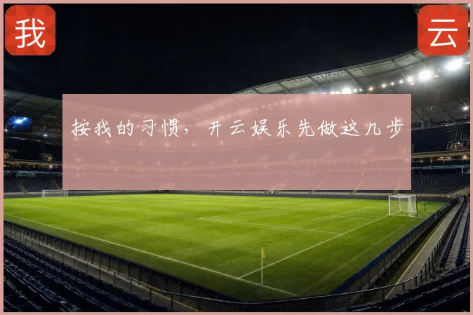 按我的习惯，开云娱乐先做这几步